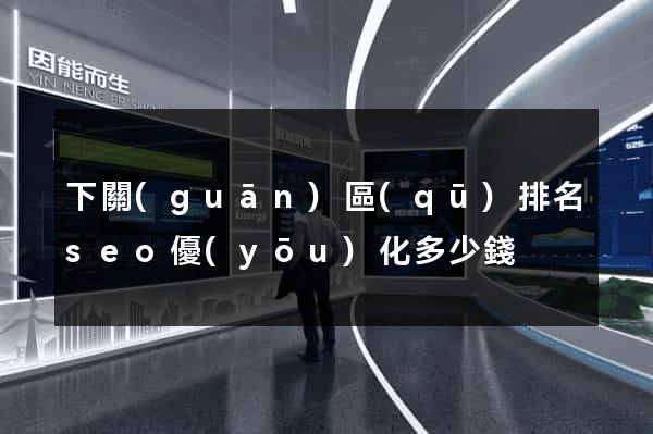 下關(guān)區(qū)排名seo優(yōu)化多少錢