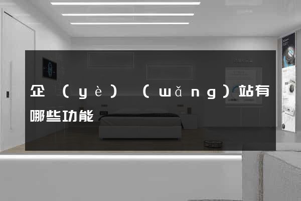 企業(yè)網(wǎng)站有哪些功能