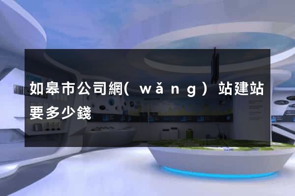 如皋市公司網(wǎng)站建站要多少錢