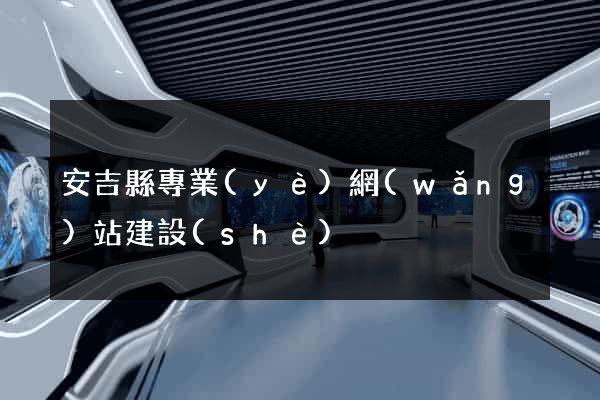 安吉縣專業(yè)網(wǎng)站建設(shè)