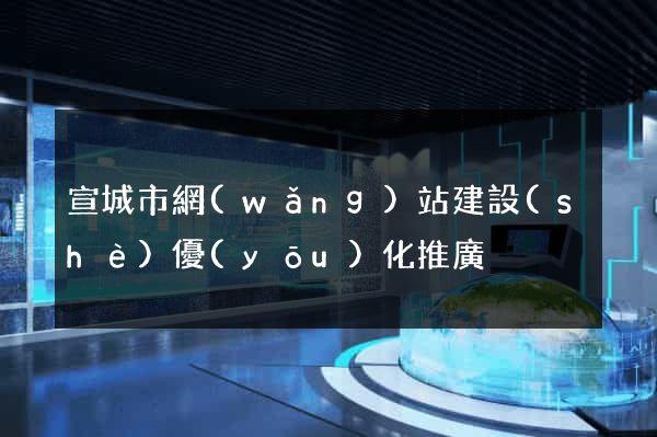 宣城市網(wǎng)站建設(shè)優(yōu)化推廣