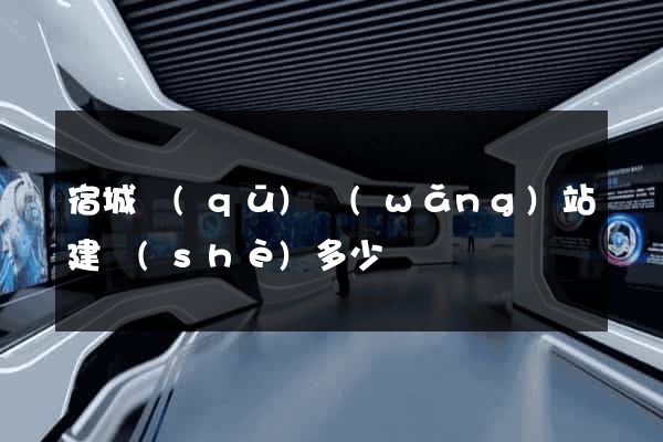 宿城區(qū)網(wǎng)站建設(shè)多少錢