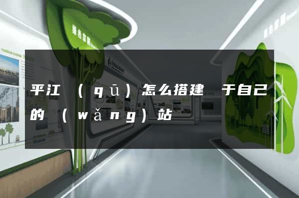 平江區(qū)怎么搭建屬于自己的網(wǎng)站