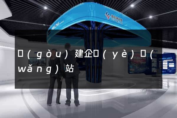 構(gòu)建企業(yè)網(wǎng)站