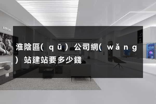 淮陰區(qū)公司網(wǎng)站建站要多少錢