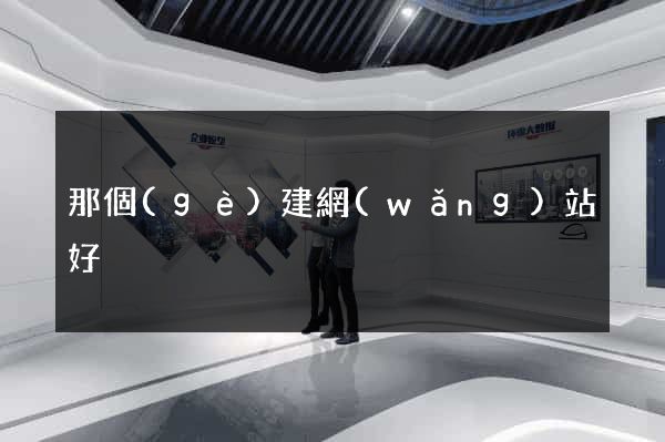 那個(gè)建網(wǎng)站好