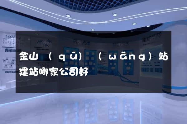 金山區(qū)網(wǎng)站建站哪家公司好