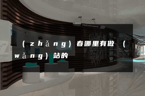 長(zhǎng)春哪里有做網(wǎng)站的