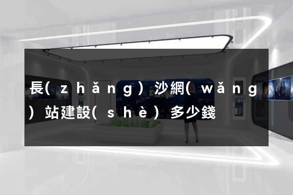 長(zhǎng)沙網(wǎng)站建設(shè)多少錢