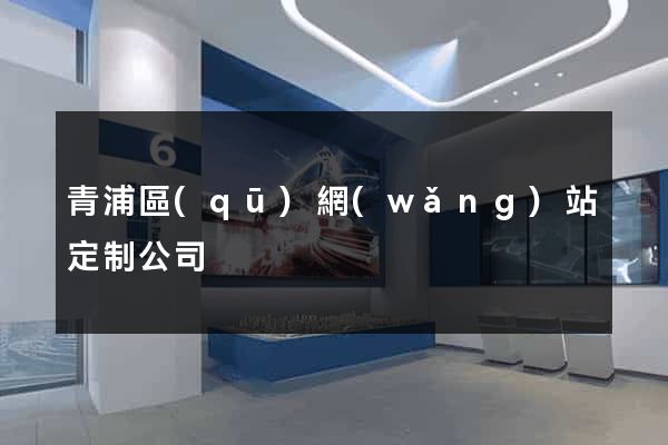 青浦區(qū)網(wǎng)站定制公司