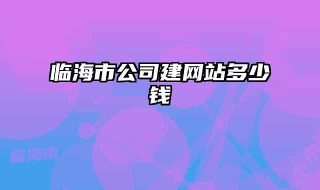 臨海市公司建網(wǎng)站多少錢